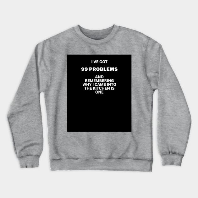 I've got 99 problems-kitchen 2 Crewneck Sweatshirt by WOWUniqueCreations